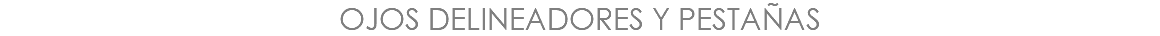 OJOS DELINEADORES Y PESTAÑAS
