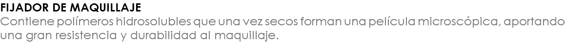 FIJADOR DE MAQUILLAJE Contiene polímeros hidrosolubles que una vez secos forman una película microscópica, aportando una gran resistencia y durabilidad al maquillaje.