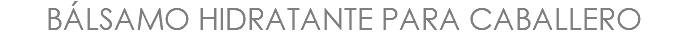 BÁLSAMO HIDRATANTE PARA CABALLERO